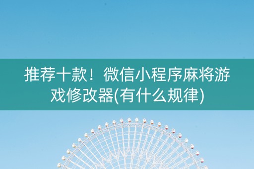 推荐十款！微信小程序麻将游戏修改器(有什么规律)