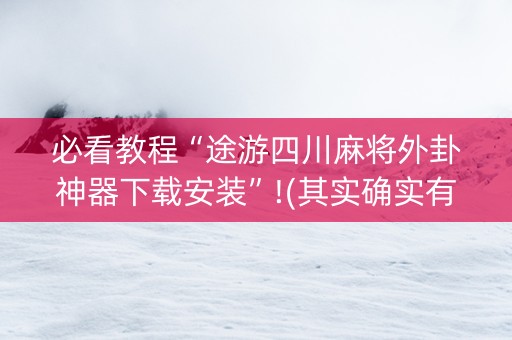 必看教程“途游四川麻将外卦神器下载安装”!(其实确实有挂)-抖音