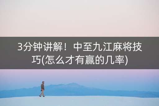3分钟讲解！中至九江麻将技巧(怎么才有赢的几率)