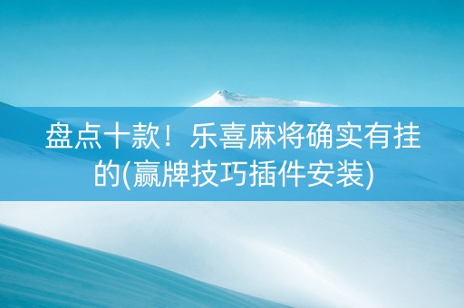 盘点十款！乐喜麻将确实有挂的(赢牌技巧插件安装)