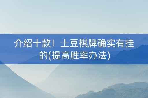 介绍十款！土豆棋牌确实有挂的(提高胜率办法)