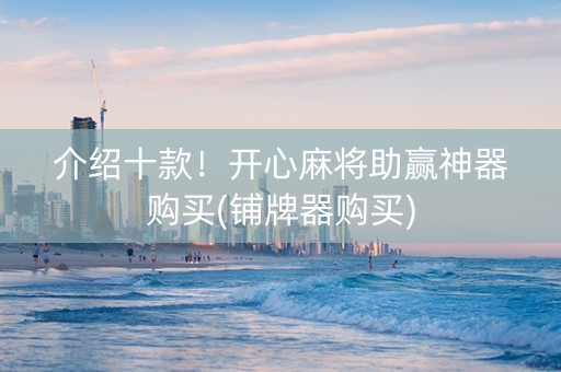 介绍十款！开心麻将助赢神器购买(铺牌器购买)
