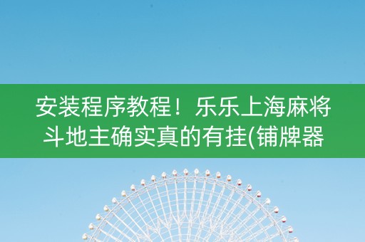 安装程序教程！乐乐上海麻将斗地主确实真的有挂(铺牌器购买)