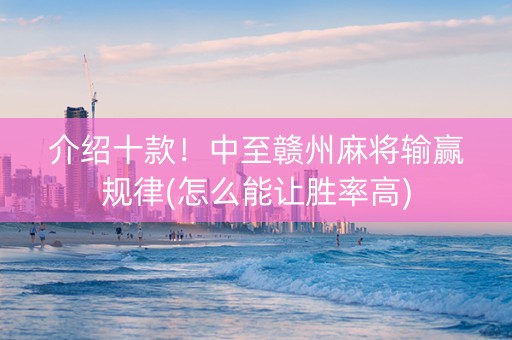 介绍十款！中至赣州麻将输赢规律(怎么能让胜率高)