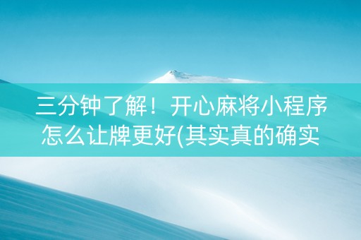 三分钟了解！开心麻将小程序怎么让牌更好(其实真的确实有挂)