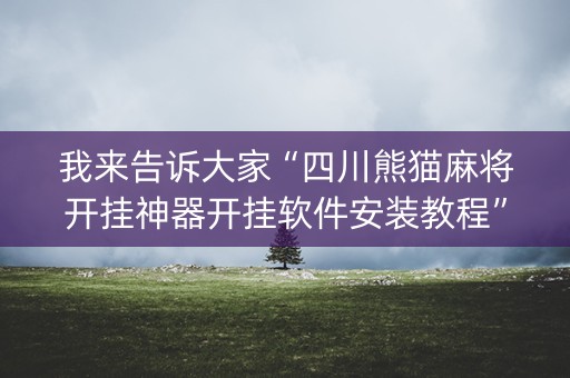 我来告诉大家“四川熊猫麻将开挂神器开挂软件安装教程”!(确实是有挂)-抖音