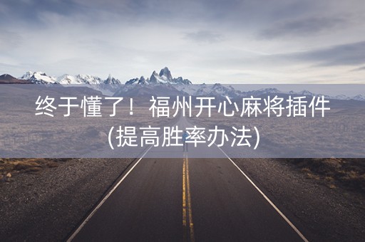 终于懂了！福州开心麻将插件(提高胜率办法)