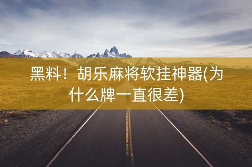 黑料！胡乐麻将软挂神器(为什么牌一直很差)