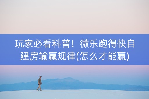 玩家必看科普！微乐跑得快自建房输赢规律(怎么才能赢)