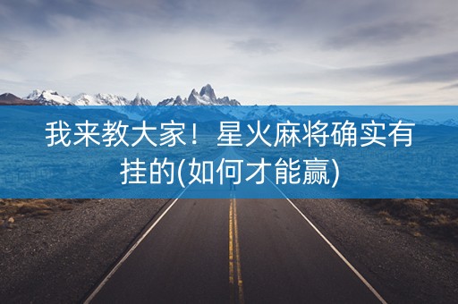 我来教大家！星火麻将确实有挂的(如何才能赢)