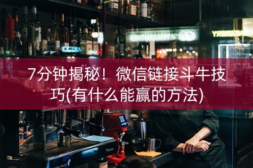 7分钟揭秘！微信链接斗牛技巧(有什么能赢的方法)