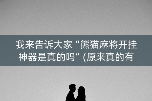 我来告诉大家“熊猫麻将开挂神器是真的吗”(原来真的有挂)-抖音