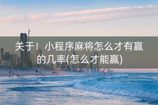 关于！小程序麻将怎么才有赢的几率(怎么才能赢)
