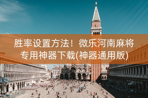 胜率设置方法！微乐河南麻将专用神器下载(神器通用版)