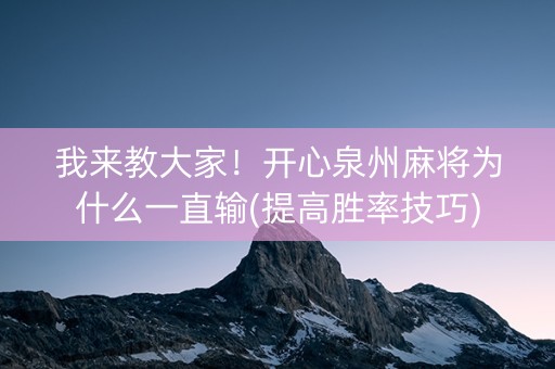 我来教大家！开心泉州麻将为什么一直输(提高胜率技巧)