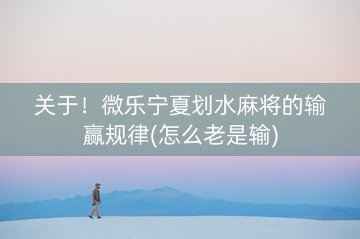 关于！微乐宁夏划水麻将的输赢规律(怎么老是输)