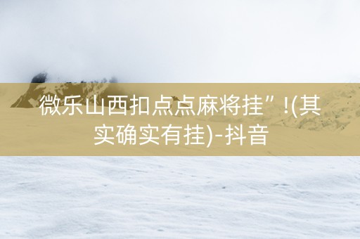 微乐山西扣点点麻将挂”!(其实确实有挂)-抖音