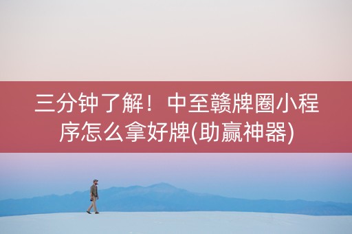 三分钟了解！中至赣牌圈小程序怎么拿好牌(助赢神器)