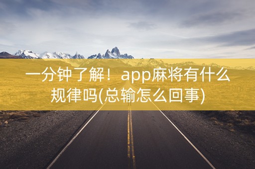 一分钟了解！app麻将有什么规律吗(总输怎么回事)