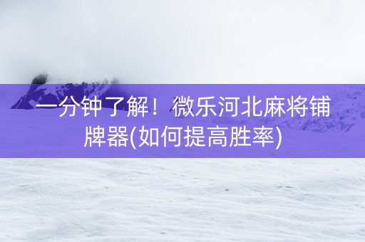 一分钟了解！微乐河北麻将铺牌器(如何提高胜率)