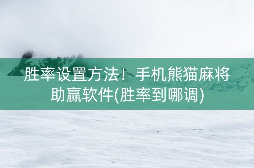 胜率设置方法！手机熊猫麻将助赢软件(胜率到哪调)