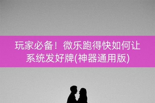 玩家必备！微乐跑得快如何让系统发好牌(神器通用版)