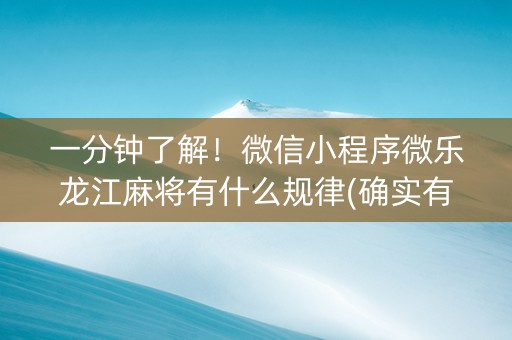 一分钟了解！微信小程序微乐龙江麻将有什么规律(确实有挂吗)