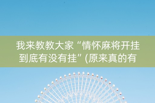我来教教大家“情怀麻将开挂到底有没有挂”(原来真的有挂)-抖音
