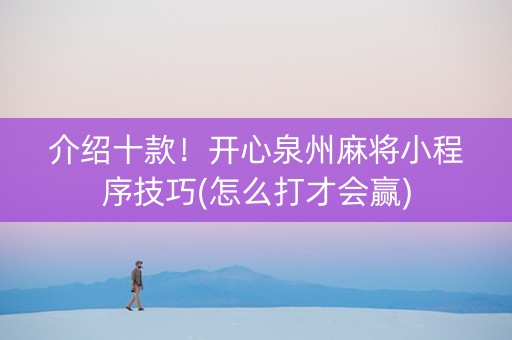 介绍十款！开心泉州麻将小程序技巧(怎么打才会赢)