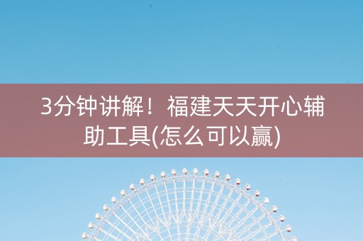 3分钟讲解！福建天天开心辅助工具(怎么可以赢)