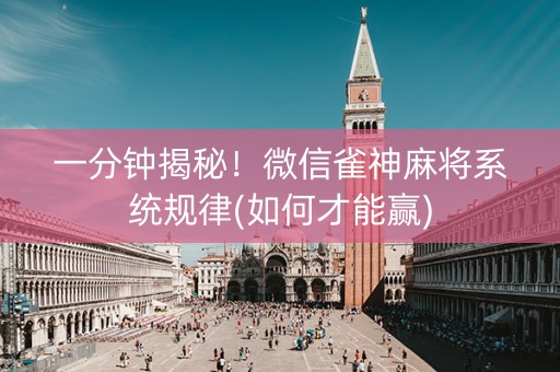 一分钟揭秘！微信雀神麻将系统规律(如何才能赢)