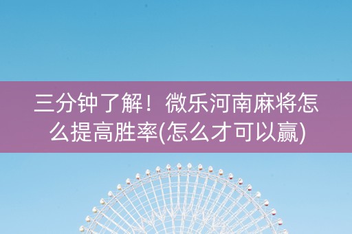 三分钟了解！微乐河南麻将怎么提高胜率(怎么才可以赢)
