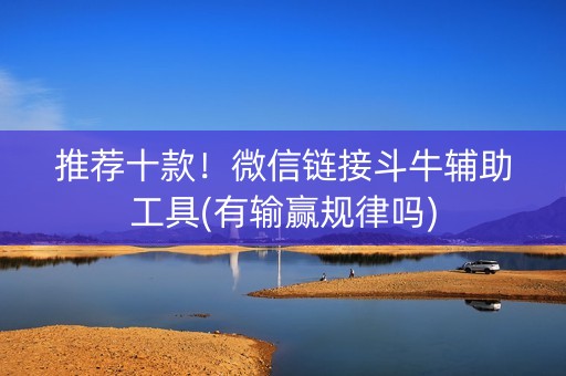 推荐十款！微信链接斗牛辅助工具(有输赢规律吗)