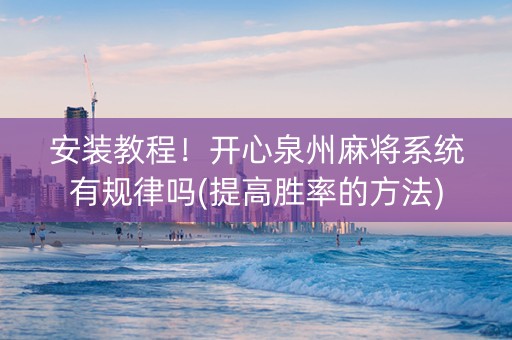 安装教程！开心泉州麻将系统有规律吗(提高胜率的方法)