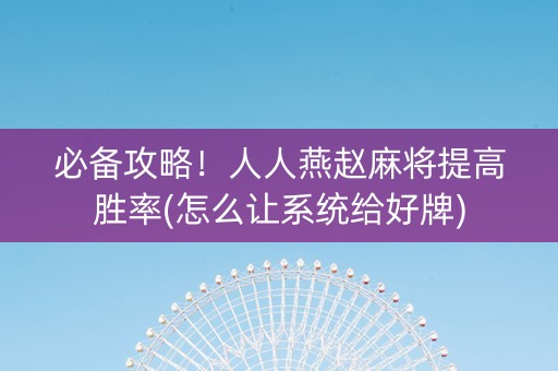 必备攻略！人人燕赵麻将提高胜率(怎么让系统给好牌)