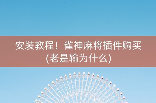 安装教程！雀神麻将插件购买(老是输为什么)