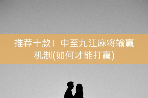 推荐十款！中至九江麻将输赢机制(如何才能打赢)