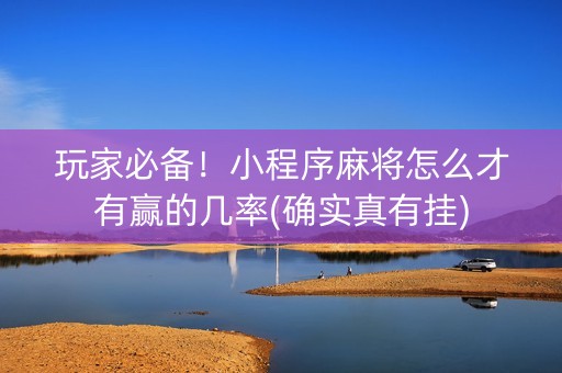 玩家必备！小程序麻将怎么才有赢的几率(确实真有挂)