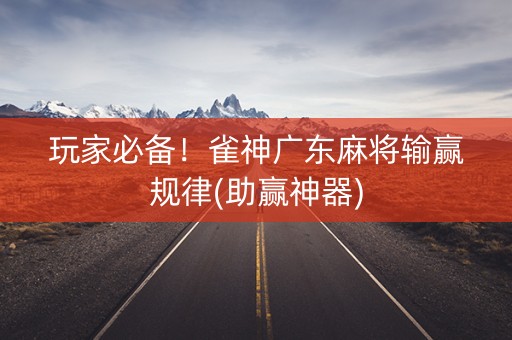 玩家必备！雀神广东麻将输赢规律(助赢神器)