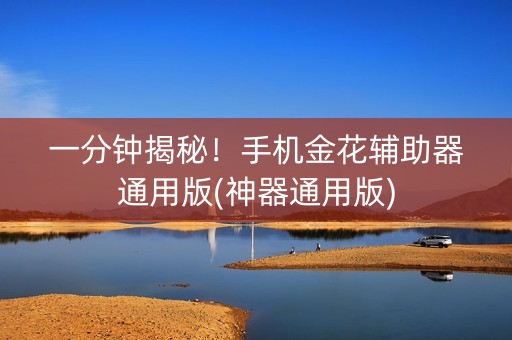 一分钟揭秘！手机金花辅助器通用版(神器通用版)