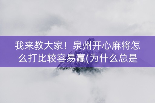 我来教大家！泉州开心麻将怎么打比较容易赢(为什么总是输)