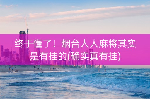 终于懂了！烟台人人麻将其实是有挂的(确实真有挂)