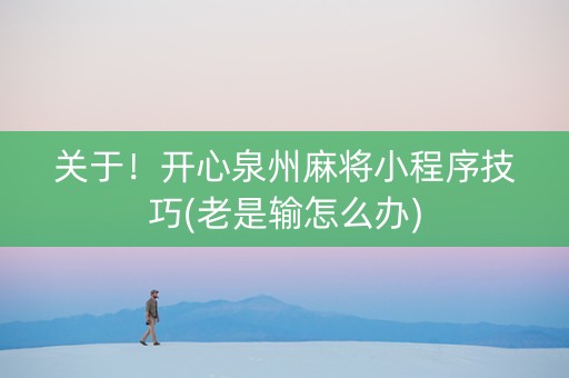 关于！开心泉州麻将小程序技巧(老是输怎么办)