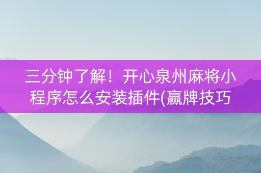 三分钟了解！开心泉州麻将小程序怎么安装插件(赢牌技巧插件安装)