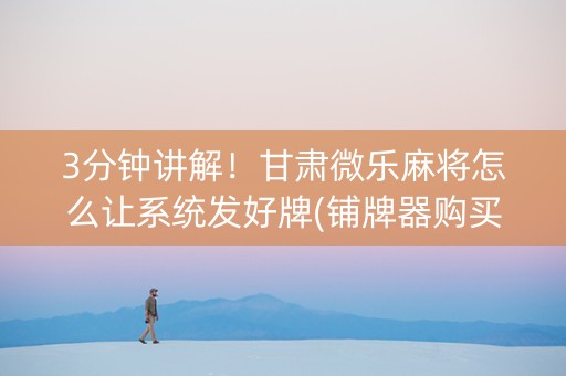 3分钟讲解！甘肃微乐麻将怎么让系统发好牌(铺牌器购买)