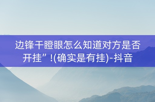 边锋干瞪眼怎么知道对方是否开挂”!(确实是有挂)-抖音