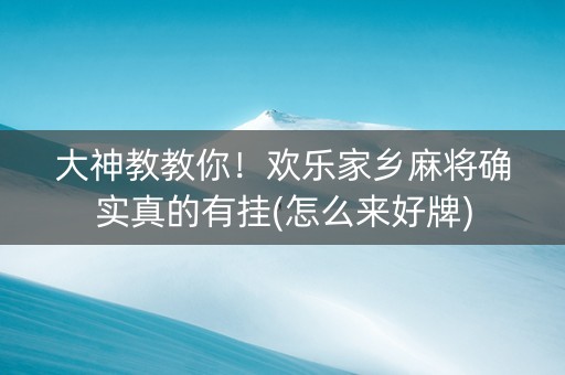 大神教教你！欢乐家乡麻将确实真的有挂(怎么来好牌)