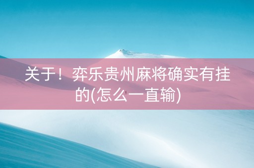 关于！弈乐贵州麻将确实有挂的(怎么一直输)