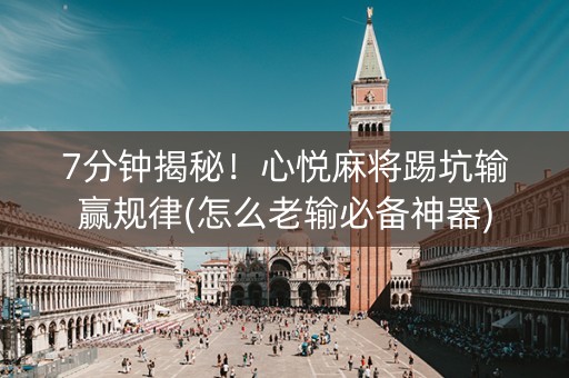 7分钟揭秘！心悦麻将踢坑输赢规律(怎么老输必备神器)