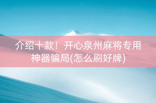 介绍十款！开心泉州麻将专用神器骗局(怎么刷好牌)